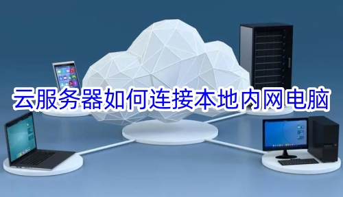 云服务器如何连接本地内网电脑