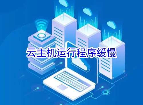 云主机运行程序缓慢