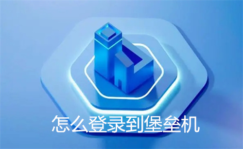 怎么登录到堡垒机