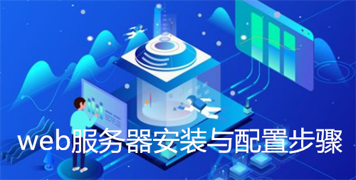 web服务器安装与配置步骤有哪些