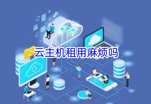 云主机租用麻烦吗